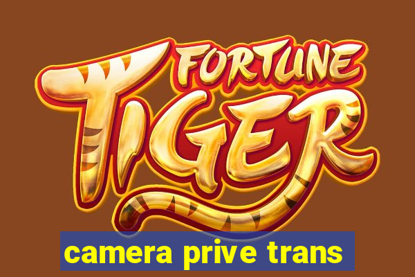 camera prive trans